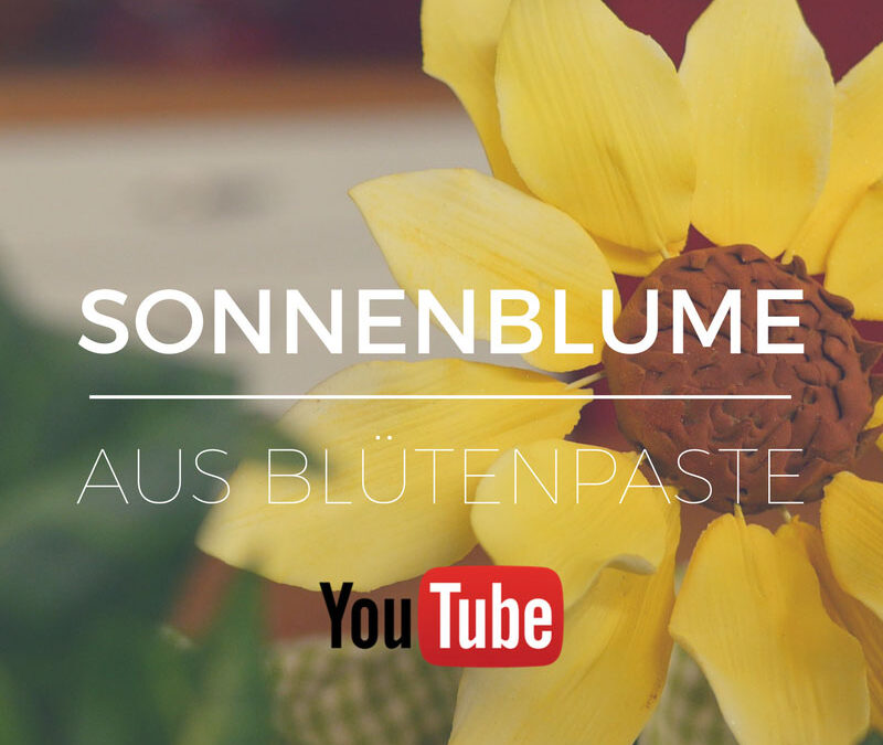 Sonnenblume aus Blütenpaste modellieren, neue Folge auf YouTube